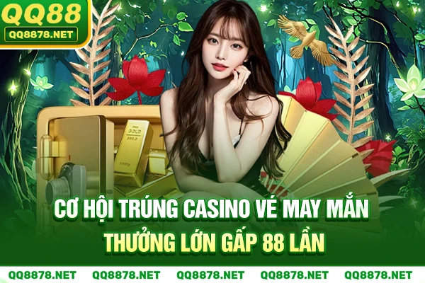 Cơ hội trúng Casino vé may mắn thưởng lớn gấp 88 lần.