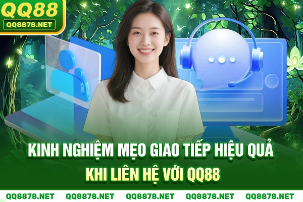 Mẹo giao tiếp hiệu quả khi liên hệ với QQ88