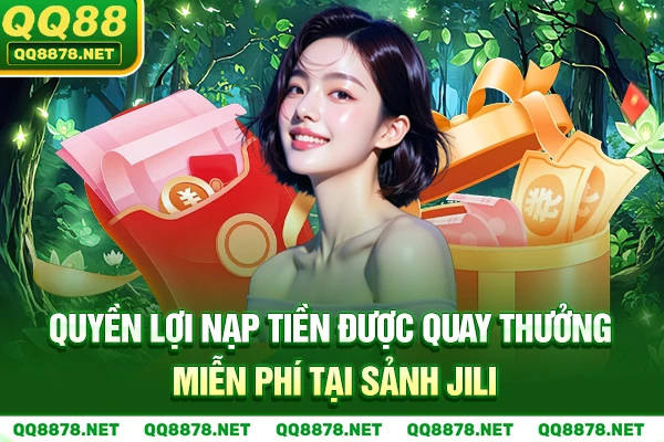 Quyền lợi Nạp tiền được quay thưởng miễn phí tại sảnh Jili.