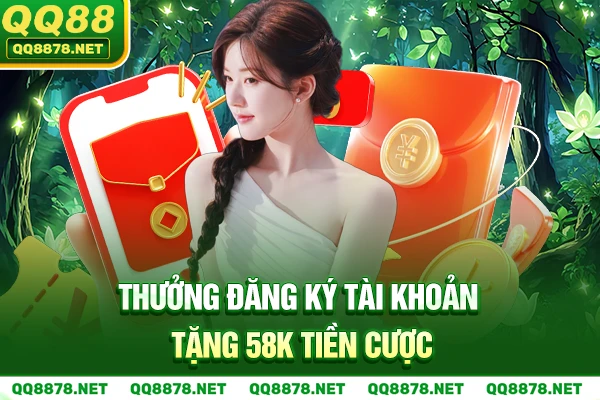 Thưởng Đăng ký tài khoản tặng 58k tiền cược.