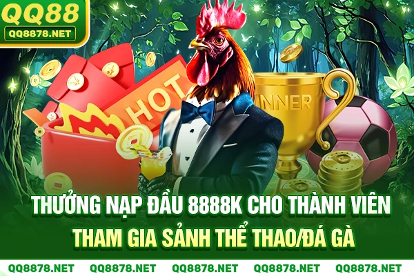 Thưởng Nạp đầu 8888k cho thành viên tham gia sảnh Thể thao/Đá gà.