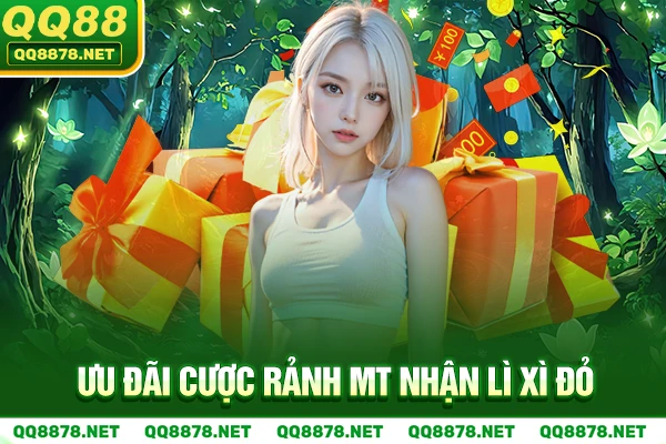 Ưu đãi Cược rảnh MT nhận lì xì đỏ.