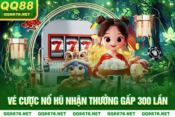Vé cược nổ hũ nhận thưởng gấp 300 lần.
