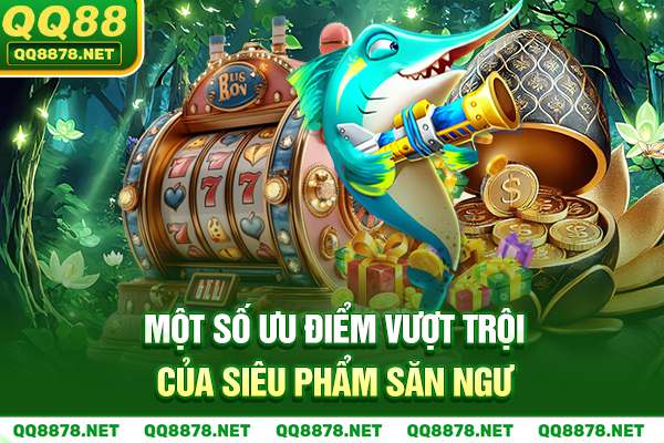 Một số ưu điểm vượt trội của siêu phẩm săn ngư