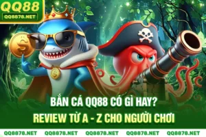 Bắn Cá QQ88 Có Gì Hay? Review Từ A - Z Cho Người Chơi