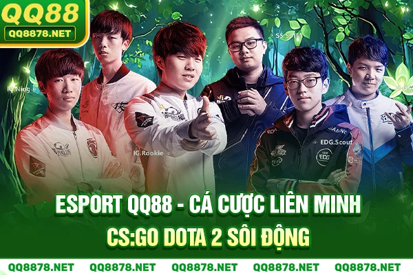 Esport QQ88 - Cá Cược Liên Minh, Cs:Go Dota 2 Sôi Động
