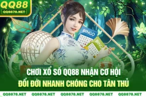 Chơi Xổ Số QQ88 Nhận Cơ Hội Đổi Đời Nhanh Chóng Cho Tân Thủ