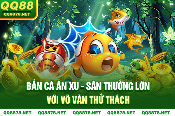 Bắn Cá Ăn Xu - Săn Thưởng Lớn Với Vô Vàn Thử Thách