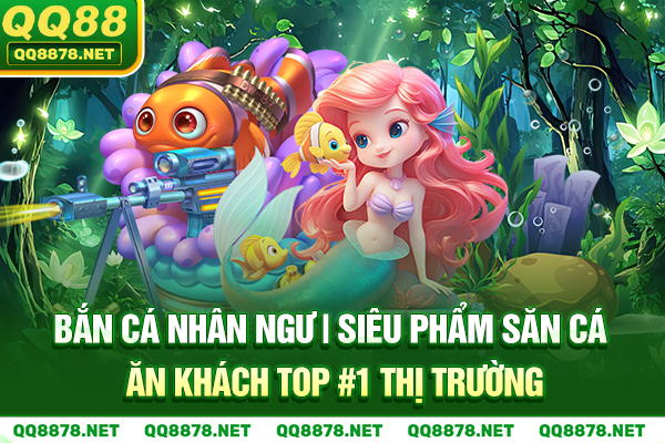 Bắn Cá Nhân Ngư | Siêu Phẩm Săn Cá Ăn Khách TOP #1 Thị Trường
