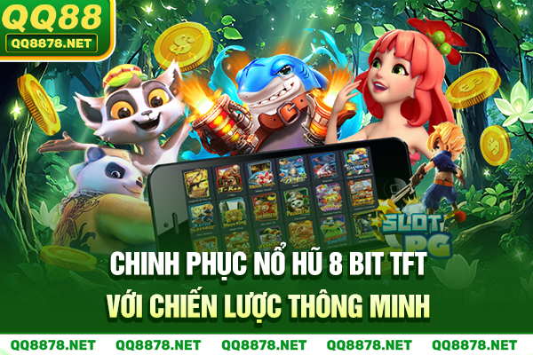 Chinh phục  nổ hũ 8 bit TFT với chiến lược thông minh