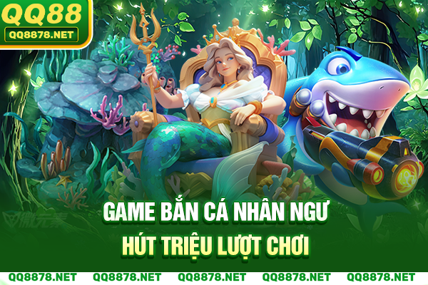 Game bắn cá Nhân Ngư hút triệu lượt chơi