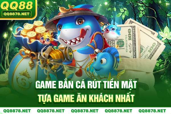 Game bắn cá rút tiền mặt - Tựa game ăn khách nhất
