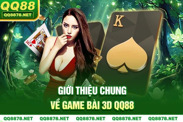 Giới thiệu chung về Game Bài 3D QQ88