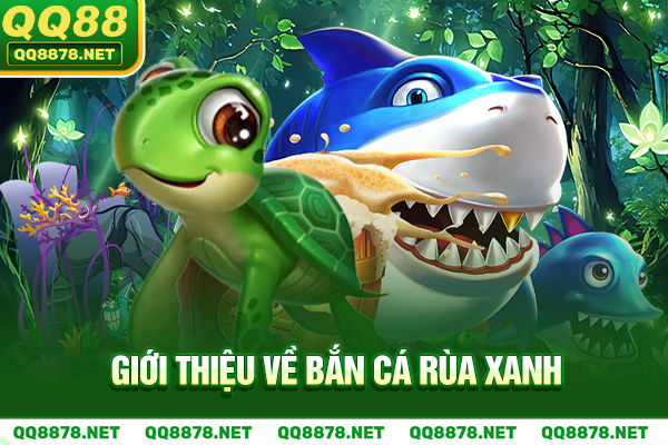 Giới thiệu về bắn cá Rùa Xanh