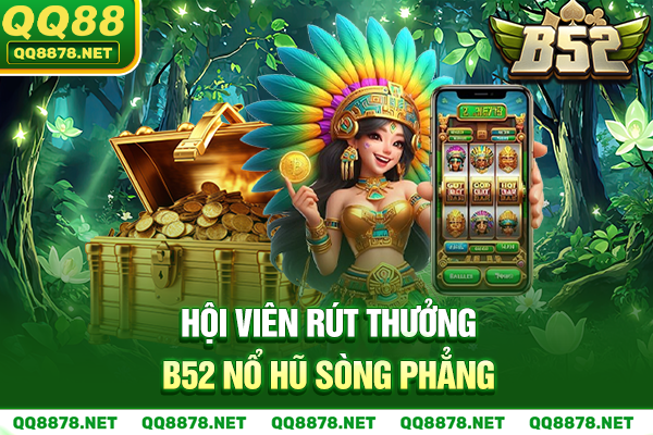 Hội viên rút thưởng B52 Nổ hũ sòng phẳng