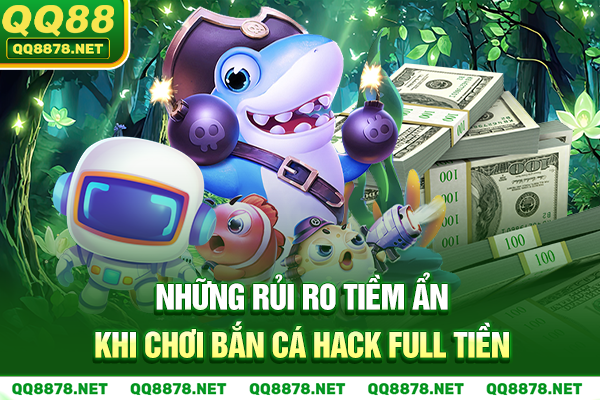 Những rủi ro tiềm ẩn khi chơi bắn cá hack full tiền
