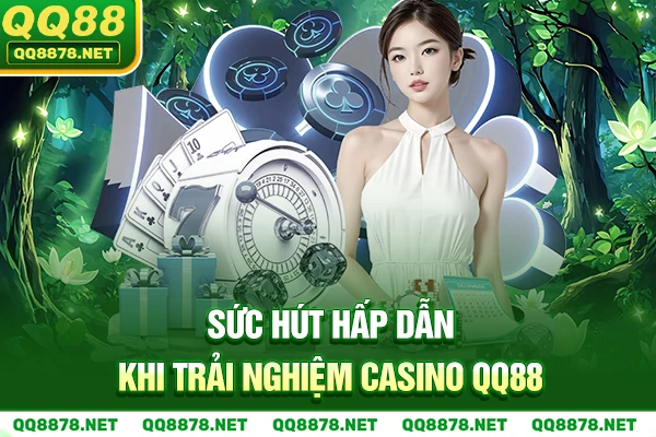 Sức hút hấp dẫn khi trải nghiệm Casino QQ88