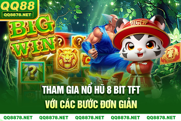 Tham gia  nổ hũ 8 bit TFT với các bước đơn giản