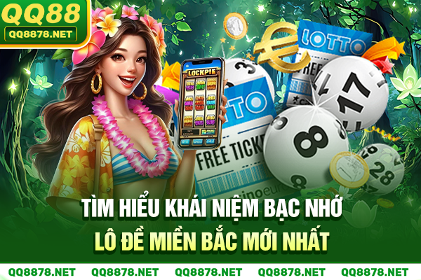 Tìm hiểu khái niệm bạc nhớ lô đề miền Bắc mới nhất