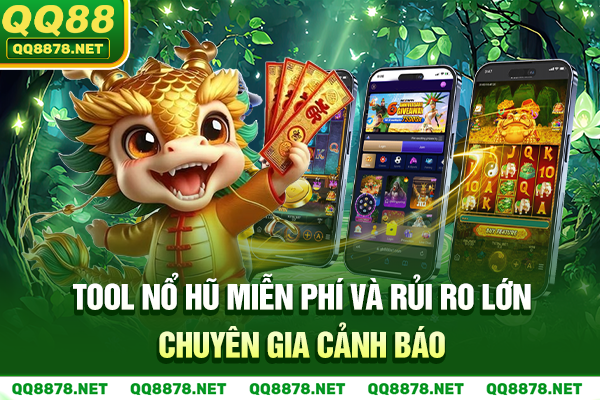 Tool Nổ Hũ Miễn Phí Và Rủi Ro Lớn Chuyên Gia Cảnh Báo