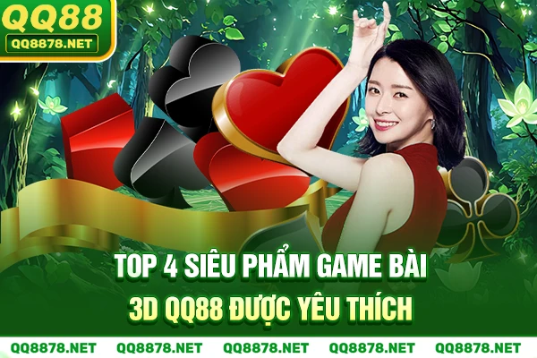 Top 4 siêu phẩm Game Bài 3D QQ88 được yêu thích