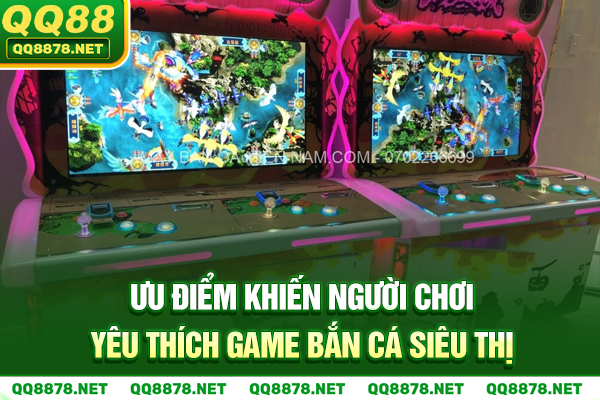 Ưu điểm khiến người chơi yêu thích game bắn cá siêu thị